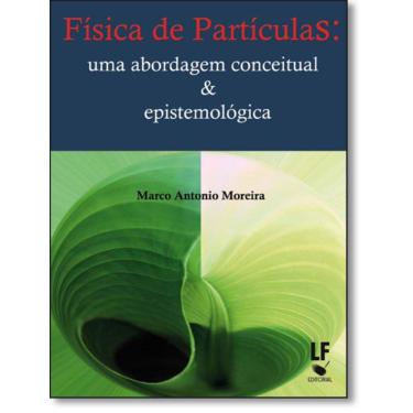 Imagem de Fisica De Particulas - Uma Abordagem Conceitual E Epistemologica