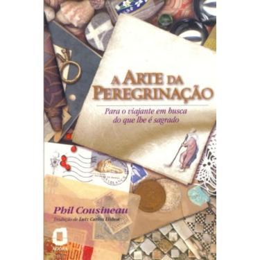 Imagem de A Arte Da Peregrinação - Para O Viajante Em Busca Do Que Lhe É Sagrado