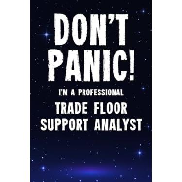 Imagem de Don't Panic! I'm A Professional Trade Floor Support Analyst: Customized 100 Page Lined Notebook Journal Gift For A Busy Trade Floor Support Analyst: Far Better Than A Throw Away Greeting Card.