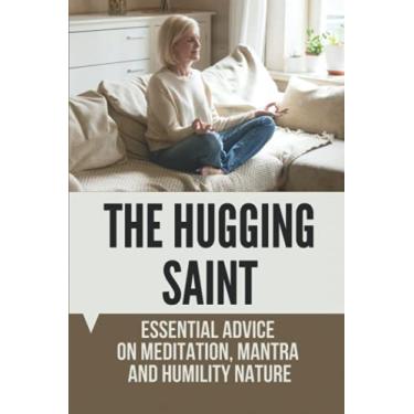 Imagem de The Hugging Saint: Essential Advice On Meditation, Mantra And Humility Nature: Amma The Hugging Saint