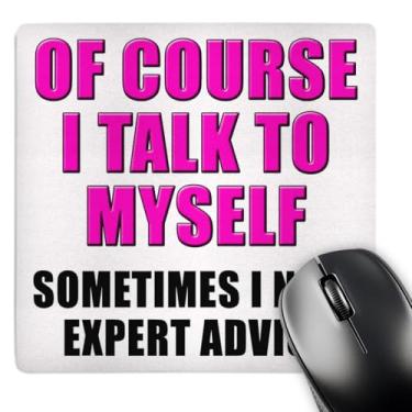 Imagem de Mouse pad 3D Rose "of Course I Talk to Myself Sometimes I Need Expert Advice Pink" acabamento fosco - 20 x 20 cm - mp_222809_1