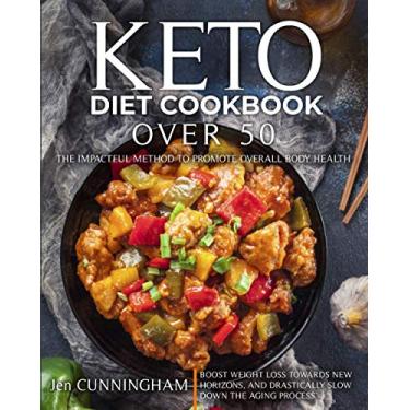 Imagem de Keto Diet Cookbook Over 50: The Impactful Method to Promote Overall Body Health, Boost Weight Loss Towards New Horizons, and Drastically Slow Down Aging Process