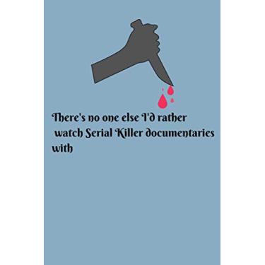 Imagem de There's no one else I'd rather watch Serial Killer documentaries with: birthday present, lined journal, lined notebook, for men, for women, blue, ... murder, "6x9" with 120 pages, be focus