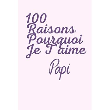 Imagem de 100 raisons pourquoi je t'aime Papi: carnet à remplir, donner les raisons pourquoi tu aimes ton père, laisser ses gestes gravés sur votre carnet, trouver 100 raisons.