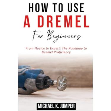Imagem de How to Use a Dremel for Beginners: From Novice to Expert: The Roadmap to Dremel Proficiency
