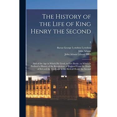 Imagem de The History of the Life of King Henry the Second: and of the Age in Which He Lived, in Five Books: to Which is Prefixed a History of the Revolutions ... Confessor to the Birth of Henry the Second; 3
