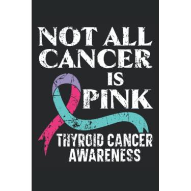 Imagem de Not All Cancer Is Pink Thyroid Cancer Awareness Journal Notebook: Thyroid Cancer Awareness Journal, Thyroid Cancer Survivor Notebook, Thyroid Cancer ... Gift. Journal Notebook 6x9 inches 120 pages.