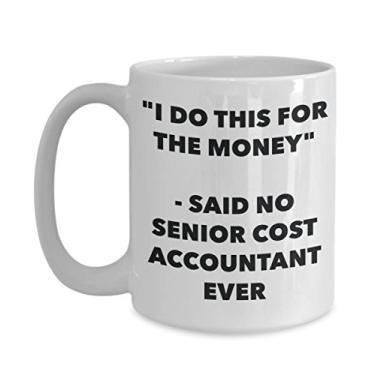 Imagem de Caneca "I Do This for the Money" - Said No Senior Cost Accountant Ever - Caneca de café de cacau quente engraçado - Presente de aniversário de Natal aniversário mordaça