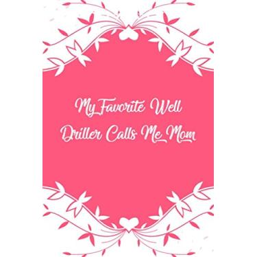 Imagem de My Favorite Well Driller Calls Me Mom: Mother's Day My Favorite Well Driller Calls Me Mom Cute Journal/Notebook Funny Mothers Day gift, gift for Mom