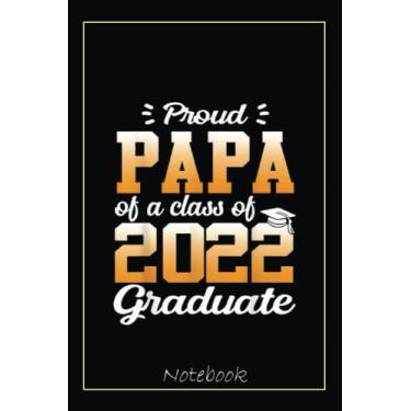 Imagem de Funny Proud Papa Of A 2022 Senior Class Of 22 Graduation Notebook: Graduation Gift Diary For Notes, Congratulations, Graduate Journal, Gold Graduate ... Journal, 6x9 college ruled notebook