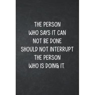 Imagem de The Person Who Says It Cannot Be Done Should Not Interrupt The Person Who Is Doing It: Funny Office Gag Journal, Blank Lined Notebook, Great Humorous Gift For Coworkers, Colleague or Boss