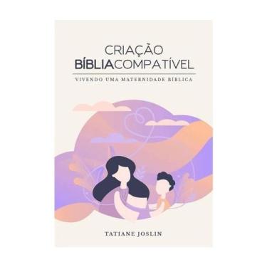 Imagem de Criação Bíblia Compatível - Vivendo Uma Maternidade Bíblica - Tatiane
