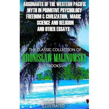 Imagem de The Classic Collection of Bronisław Malinowski. (7 Books). Illustrated: Argonauts of the Western Pacific, Myth in Primitive Psychology, Freedom & Civilization, ... Religion and Other Essays (English Edition)