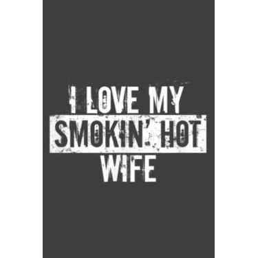 Imagem de Funny I Love My Smokin Hot Wife Valentine Anniversary: Lined Journal Notebook with 6" x 9", 120 Pages. Birthday Gift Present.