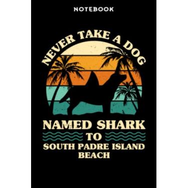Imagem de Notebook Nēvēr Tākē ā Dōg Nāmēd Shārk tō Sōūth Pādrē Īslānd Bēāch Mēmē: 6" x 9", over 100 pages/Lined Journal,Management,Notebook Journal,Daily Organizer