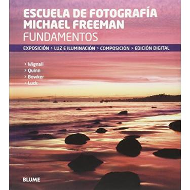 Imagem de Fundamentos. Escuela de Fotografía Michael Freeman: Exposición, luz e iluminación, composición, edición digital