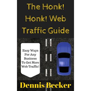 Imagem de The Honk! Honk! Web Traffic Guide: How Any Business Can Easily Get More Web Traffic Using SEO, Ads, Blogging, Social Media, And More! (Easy Web Marketing Book 1) (English Edition)