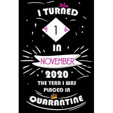 Imagem de I Turned 1 In November 2020, The Year I Was Placed In Quarantine: Happy 1st Birthday, 1 Years Old Gift for women and men, Funny Card Alternative, 1 ... Bithday gifts ideas , Girls November Bithday