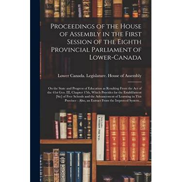 Imagem de Proceedings of the House of Assembly in the First Session of the Eighth Provincial Parliament of Lower-Canada [microform]: on the State and Progress ... III, Chapter 17th, Which Provides for The...