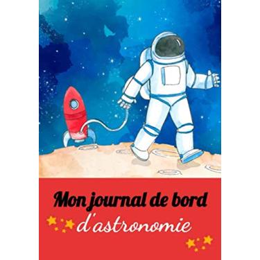 Imagem de Mon Journal de bord d'astronomie: 50 fiches (2 pages par fiche) pour les enfants férus d'astronomie | pour prendre des notes, croquis et photos