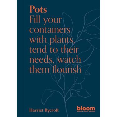 Imagem de Pots: Bloom Gardener's Guide: Fill Your Containers with Plants, Tend to Their Needs, Watch Them Flourish: 5