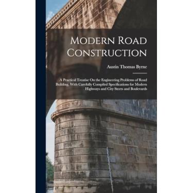 Imagem de Modern Road Construction: A Practical Treatise On the Engineering Problems of Road Building, With Carefully Compiled Specifications for Modern Highways and City Steets and Boulevards