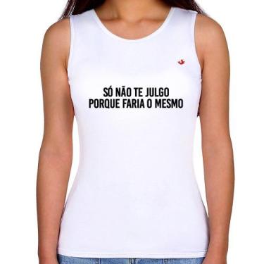 Imagem de Regata Feminina Só não te julgo porque faria o mesmo - Foca na Moda, B
