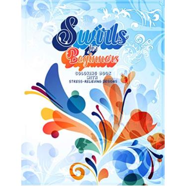 Imagem de Swirls For Beginners- Coloring Book with Stress-Relieving Designs: Notebook, Doodles, Swirls Coloring Book with Inspiring Art For Adults And Teens
