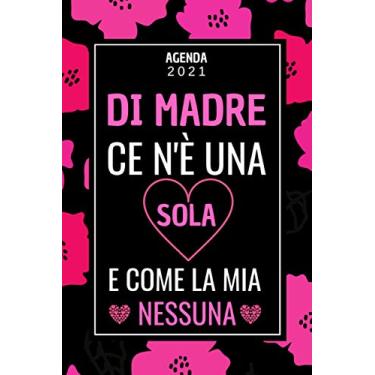 Imagem de Di Madre ce n'é una Sola e come la mia nessuna AGENDA 2021: Diario Planner Calendario 12 mesi | Agenda Settimanale A5 | Regalo Originali Donna Mamma