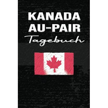 Imagem de Kanada Au-Pair Tagebuch: Förderliches Reisetagebuch als Gast Abschiedsgeschenk für die Auslandsjahr Reise zum Eintragen, ausfüllen und selber Schreiben