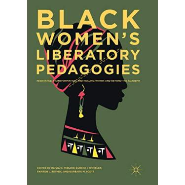 Imagem de Black Women's Liberatory Pedagogies: Resistance, Transformation, and Healing Within and Beyond the Academy