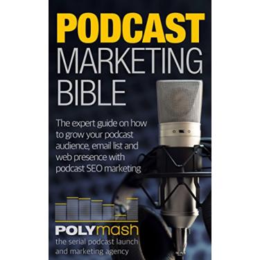 Imagem de The Podcast Marketing Bible: An expert guide on how to grow your podcast audience, email list and web presence with podcasting specific SEO & marketing ... Content Strategy Book 1) (English Edition)