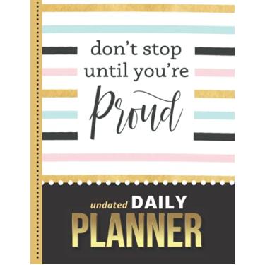 Imagem de Don't Stop Until You're Proud: Undated Daily Planner / 8.5x11 One Page Per Day Diary / 365 Logs / 6AM to 7PM Hourly Schedule/To Do List Notebook / ... Management Gift/Inspirational Quote Cover