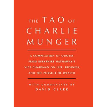 Imagem de Tao of Charlie Munger: A Compilation of Quotes from Berkshire Hathaway's Vice Chairman on Life, Business, and the Pursuit of Wealth with Commentary by David Clark