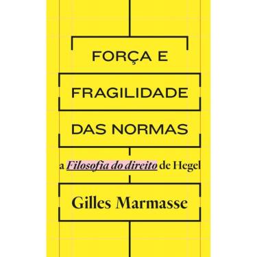 Imagem de Força E Fragilidade Das Normas: A Filosofia Do Direito De Hegel