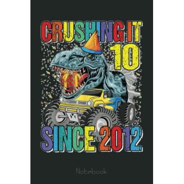 Imagem de 10 Crushing It Since 2012 Monster Truck Dinosaur Notebook: Funny Monster Trucks Gifts for Kids Great Kids Appreciation Thank Gag Gifts for Girls Toddler Boys Dad Mom