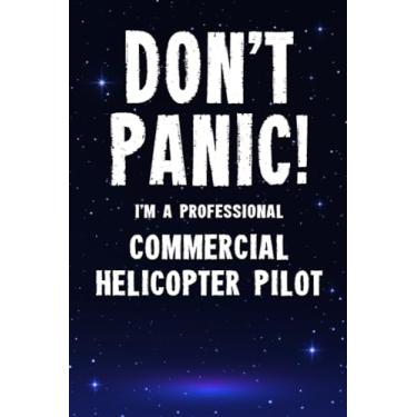 Imagem de Don't Panic! I'm A Professional Commercial Helicopter Pilot: Customized 100 Page Lined Notebook Journal Gift For A Busy Commercial Helicopter Pilot : ... Than A Throw Away Greeting Or Birthday Card.