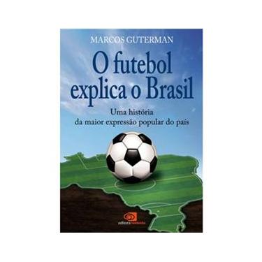 Imagem de Livro - O Futebol Explica o Brasil: Uma História da Maior Expressão Popular do País