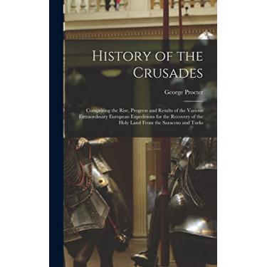 Imagem de History of the Crusades: Comprising the Rise, Progress and Results of the Various Extraordinary European Expeditions for the Recovery of the Holy Land From the Saracens and Turks