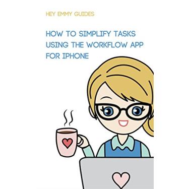 Imagem de How to Simplify Tasks Using the Workflow App for iPhone (Hey Emmy Guides Book 2) (English Edition)