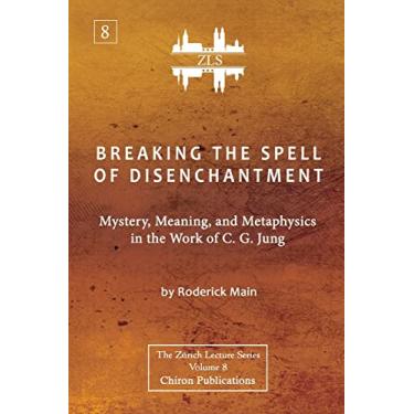 Imagem de Breaking The Spell Of Disenchantment: Mystery, Meaning, And Metaphysics In The Work Of C. G. Jung [ZLS Edition]