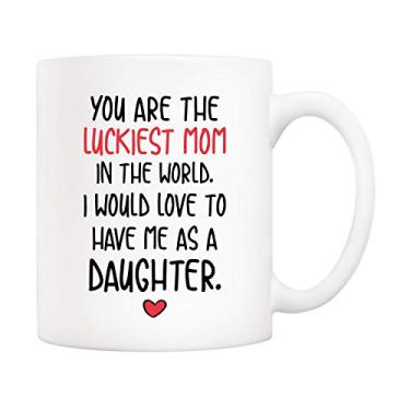 Imagem de 5Aup Caneca de café divertida para o dia das mães, You Are The Luckiest Mom In The World I Would Love To Have Me As A Daughter, Mother Cup da Daughter, 325 ml