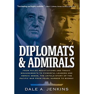 Imagem de Diplomats & Admirals: From Failed Negotiations and Tragic Misjudgments to Powerful Leaders and Heroic Deeds, the Untold Story of the Pacific War from Pearl Harbor to Midway