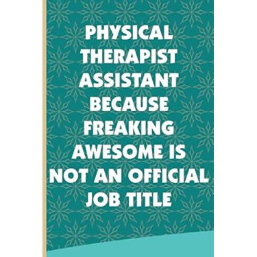 Imagem de Physical Therapist Assistant Because Freaking Awesome Is Not An Official Job Title: Thank You Gift Idea To Show Appreciation, Blank Lined Notebook For Physical Therapist Assistant