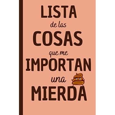 Imagem de LISTA DE LAS COSAS QUE ME IMPORTAN UNA MIERDA: Regalo original amigos de mierda , Diario bloc de notas Cuaderno de Notas A5 , Regalos originales y divertido para mujer
