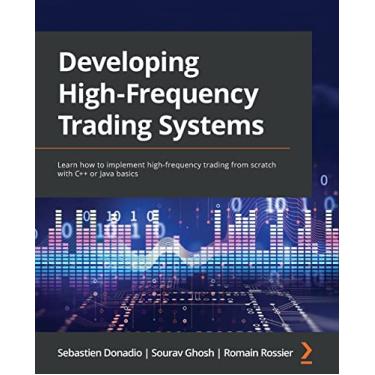 Imagem de Developing High-Frequency Trading Systems: Learn how to implement high-frequency trading from scratch with C++ or Java basics
