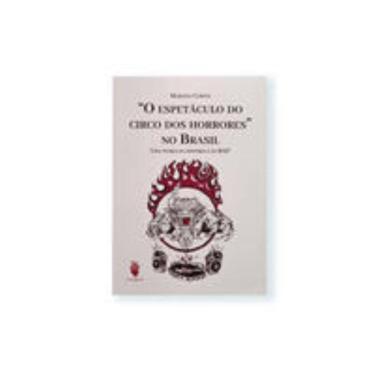 Imagem de o Espetáculo Do Circo Dos Horrores No Brasil, Uma Teoria Da História
