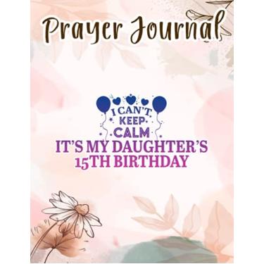 Imagem de Prayer Journal I Can't Keep Calm It's My Daughter's 15th Birthday Born 2004 Quote: Spiral Prayer Journal, Give Me Jesus Journal, Christian Women Gifts, Sistergirl Devotions