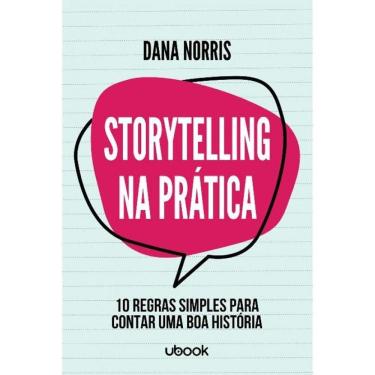 Imagem de Storytelling Na Pratica: 10 Regras Simples Para Co