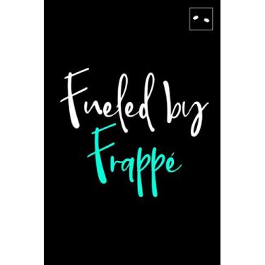 Imagem de Fueled by Frappe Caffeine Whipped Cream Humor Dream Notebook: Daily Journal for a Coffee Lover, Barista or a Foodie Who Loves Blended Coffee Drinks